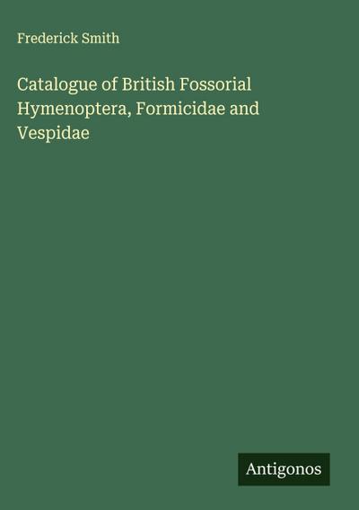Catalogue of British Fossorial Hymenoptera, Formicidae and Vespidae