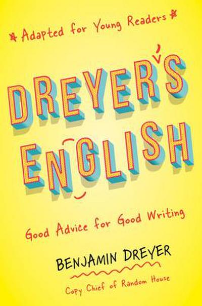 Dreyer’s English (Adapted for Young Readers): Good Advice for Good Writing