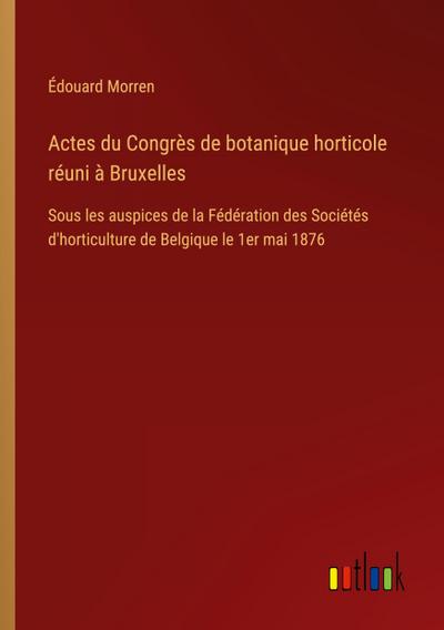 Actes du Congrès de botanique horticole réuni à Bruxelles