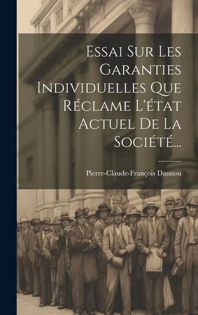 Essai Sur Les Garanties Individuelles Que Réclame L’état Actuel De La Société...
