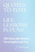 Quotes To Tote - Life Lessons In Puns