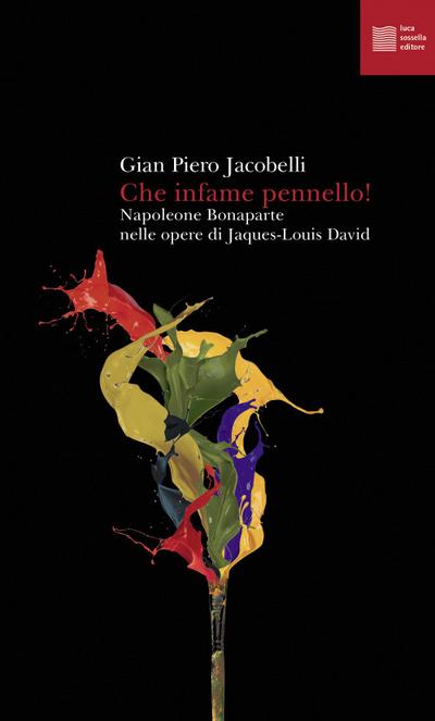 Jacobelli, G: Che infame pennello! Napoleone Bonaparte nelle