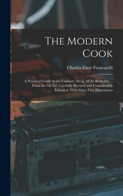 The Modern Cook: A Practical Guide to the Culinary art in all its Branches ... From the 9th ed. Carefully Revised and Considerably Enla