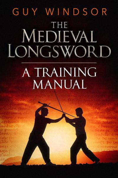 The Medieval Longsword: A Training Manual (Mastering the Art of Arms, #2)
