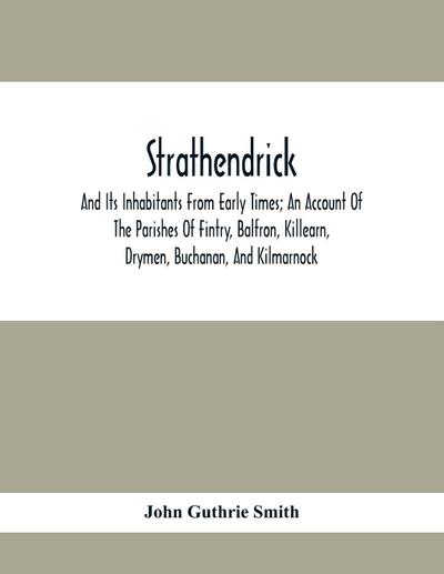 Strathendrick; And Its Inhabitants From Early Times; An Account Of The Parishes Of Fintry, Balfron, Killearn, Drymen, Buchanan, And Kilmarnock