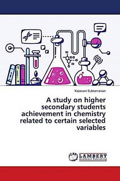 A study on higher secondary students achievement in chemistry related to certain selected variables