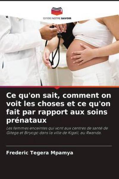 Ce qu’on sait, comment on voit les choses et ce qu’on fait par rapport aux soins prénataux