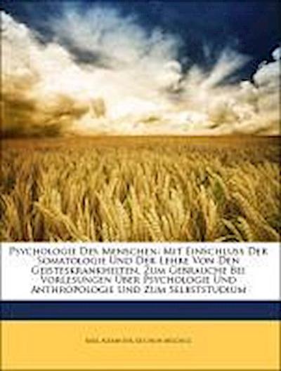 Psychologie Des Menschen: Mit Einschluss Der Somatologie Und Der Lehre Von Den Geisteskrankheiten, Zum Gebrauche Bei Vorlesungen Über Psychologie Und Anthropologie Und Zum Selbststudium - Karl Alexander Reichlin-Meldegg