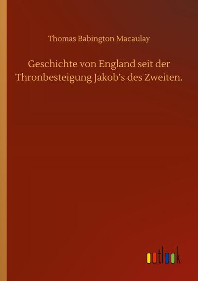 Geschichte von England seit der Thronbesteigung Jakob’s des Zweiten.