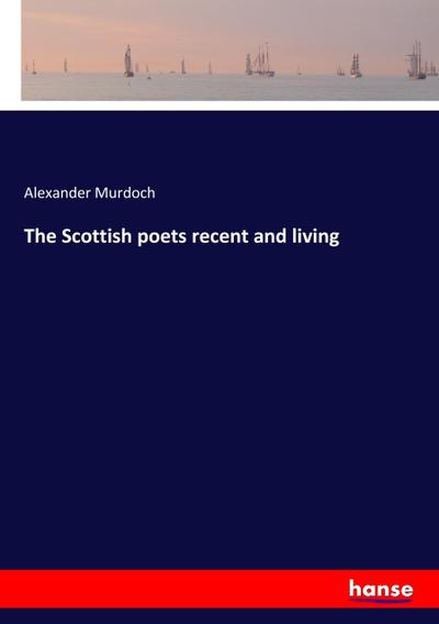 The Scottish poets recent and living