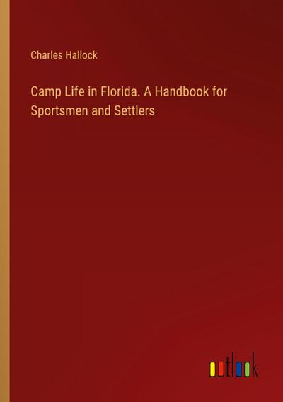 Camp Life in Florida. A Handbook for Sportsmen and Settlers