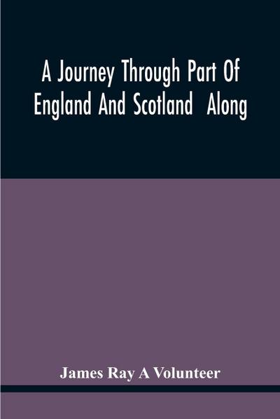 A Journey Through Part Of England And Scotland Along With The Army Under The Command Of His Royal Highness The Duke Of Cumberland