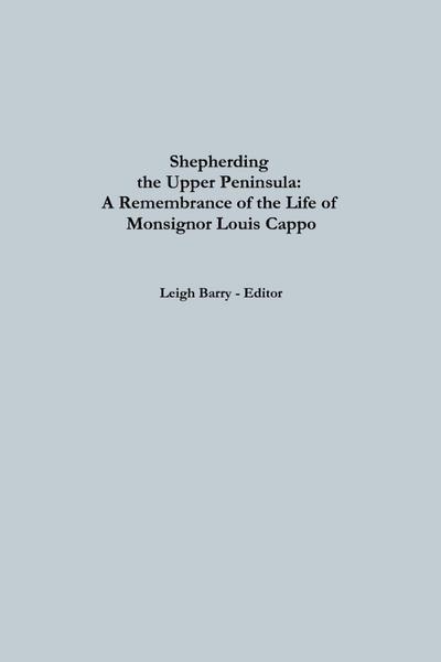Shepherding the Upper Peninsula: A Remembrance of The Life Of Monsignor Louis Cappo