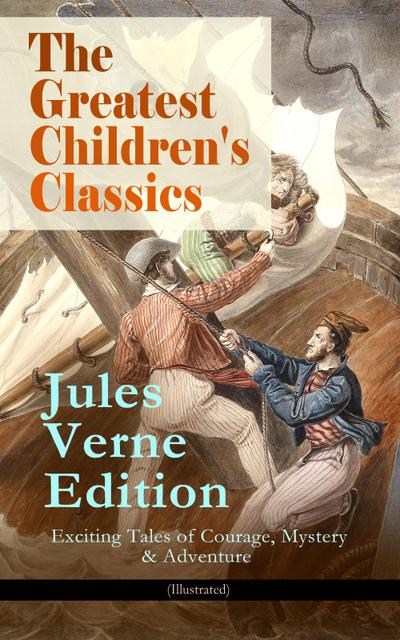 The Greatest Children’s Classics - Jules Verne Edition: 16 Exciting Tales of Courage, Mystery & Adventure (Illustrated)
