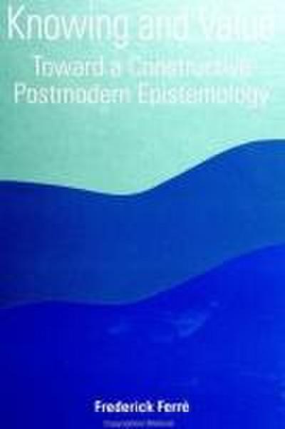 Knowing and Value: Toward a Constructive Postmodern Epistemology