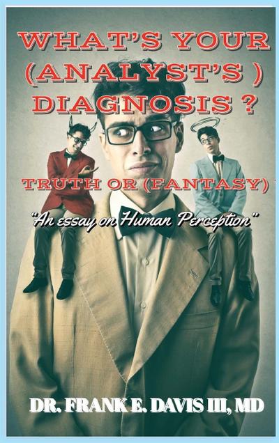 WHAT’S YOUR (ANALYST’S) DIAGNOSIS ? TRUTH OR (FANTASY) ?
