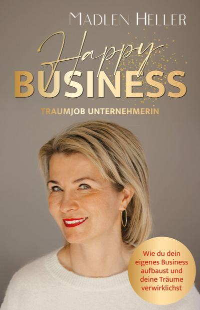 Happy Business Traumjob Unternehmerin: Wie du dein eigenes Business aufbaust und deine Träume verwirklichst
