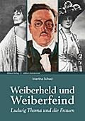 Weiberheld und Weiberfeind: Ludwig Thoma und die Frauen (edition monacensia)