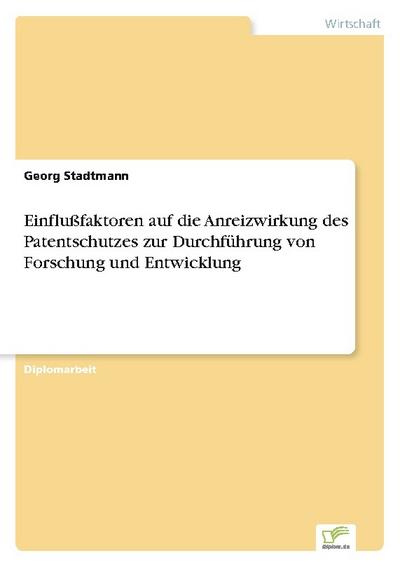 Einflußfaktoren auf die Anreizwirkung des Patentschutzes zur Durchführung von Forschung und Entwicklung