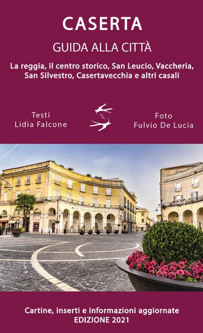 Guida alla città di Caserta. La reggia, il centro storico, San Leucio, Vaccheria, San Silvestro, Casertavecchia e altri casali