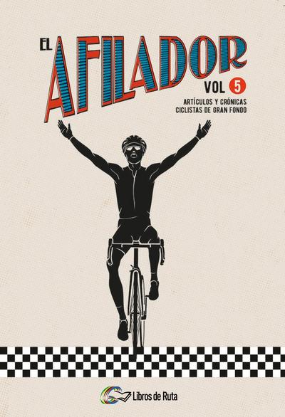 El Afilador 5 : artículos y crónicas ciclistas de gran fondo