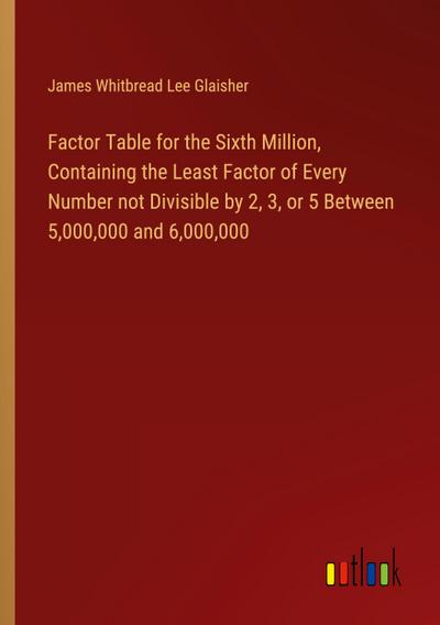 Factor Table for the Sixth Million, Containing the Least Factor of Every Number not Divisible by 2, 3, or 5 Between 5,000,000 and 6,000,000