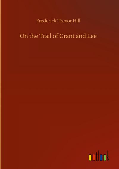 On the Trail of Grant and Lee