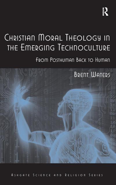 Christian Moral Theology in the Emerging Technoculture
