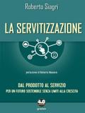 La servitizzazione. Dal prodotto al servizio. Per un futuro sostenibile senza limiti alla crescita