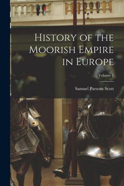 History of the Moorish Empire in Europe; Volume 1