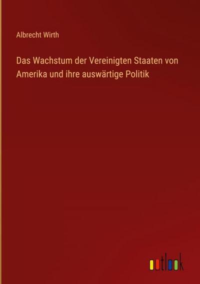 Das Wachstum der Vereinigten Staaten von Amerika und ihre auswärtige Politik