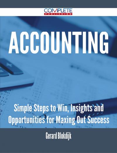 Accounting - Simple Steps to Win, Insights and Opportunities for Maxing Out Success