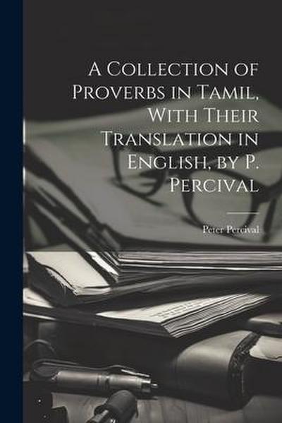 A Collection of Proverbs in Tamil, With Their Translation in English, by P. Percival