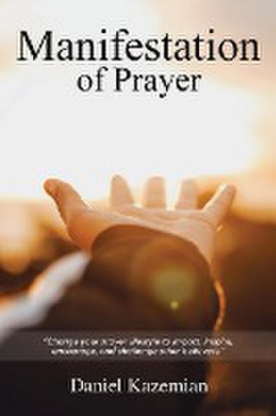Manifestation of Prayer: Change your prayer lifestyle to Impact, Inspire, encourage, and challenge other believers.