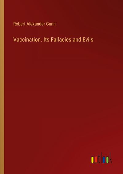 Vaccination. Its Fallacies and Evils
