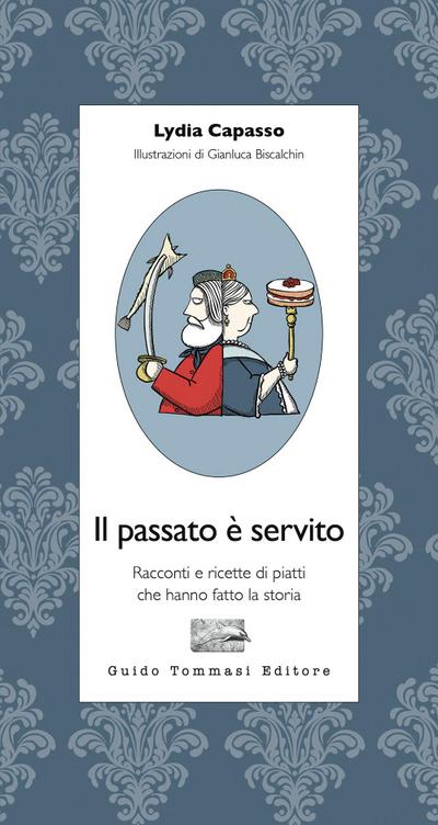 Il passato è servito. Racconti e ricette di piatti che hanno fatto la storia