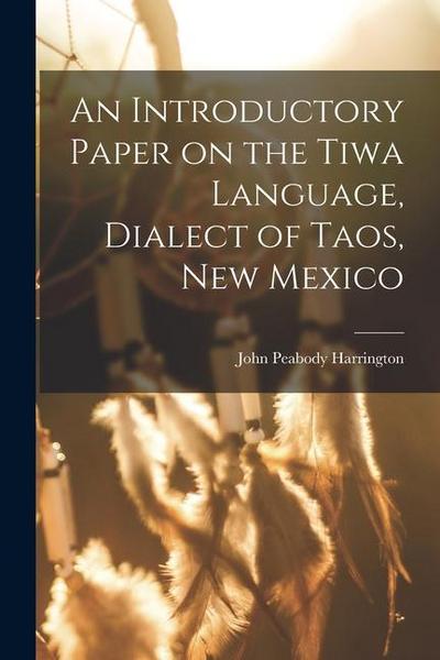 An Introductory Paper on the Tiwa Language, Dialect of Taos, New Mexico