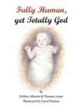 Fully Human yet Totally God