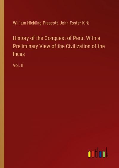 History of the Conquest of Peru. With a Preliminary View of the Civilization of the Incas