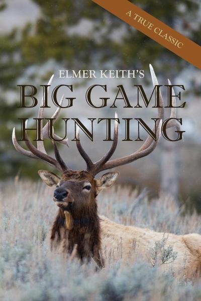 Elmer Keith’s Big Game Hunting