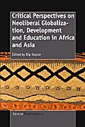 CRITICAL PERSPECTIVES ON NEOLIBERAL GLOBALIZATION, DEVELOPMENT AND EDUCATION IN AFRICA AND ASIA