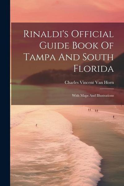 Rinaldi’s Official Guide Book Of Tampa And South Florida: With Maps And Illustrations