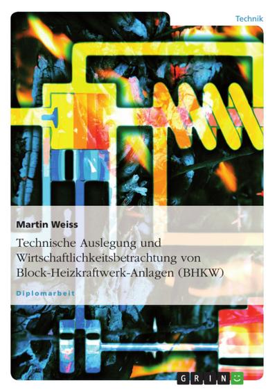 Technische Auslegung und Wirtschaftlichkeitsbetrachtung von Block-Heizkraftwerk-Anlagen (BHKW)