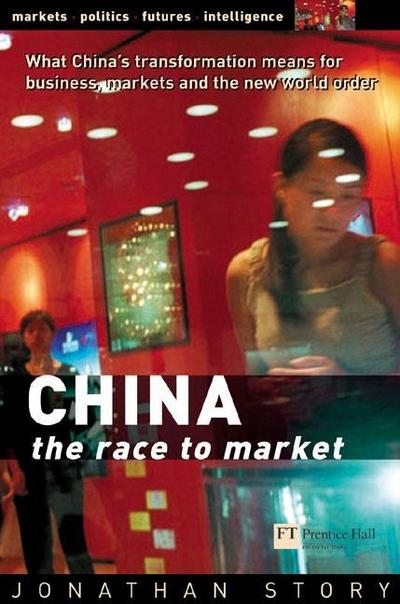 China: The Race to Market: What China’s Transformation Means for Business, Markets and the New World Order