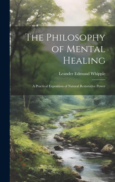 The Philosophy of Mental Healing: A Practical Exposition of Natural Restorative Power