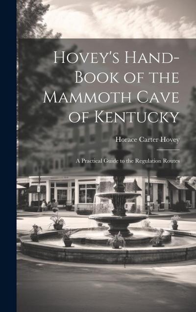 Hovey’s Hand-book of the Mammoth Cave of Kentucky; a Practical Guide to the Regulation Routes