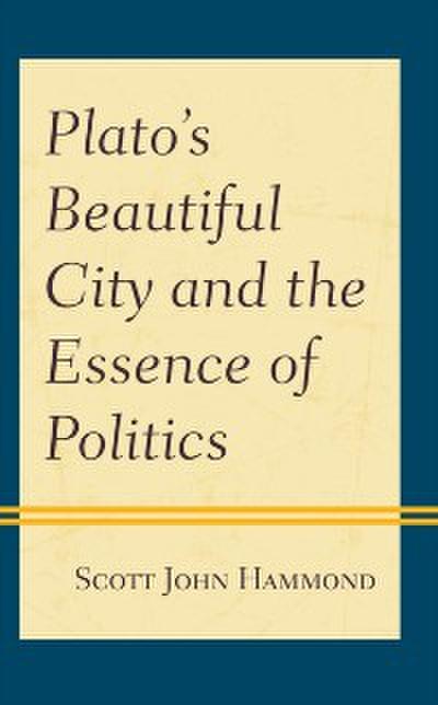 Plato’s Beautiful City and the Essence of Politics