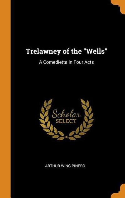 Trelawney of the Wells: A Comedietta in Four Acts