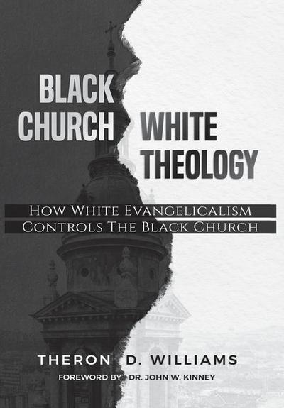 Black Church/White Theology: How White Evangelicalism Controls the Black Church