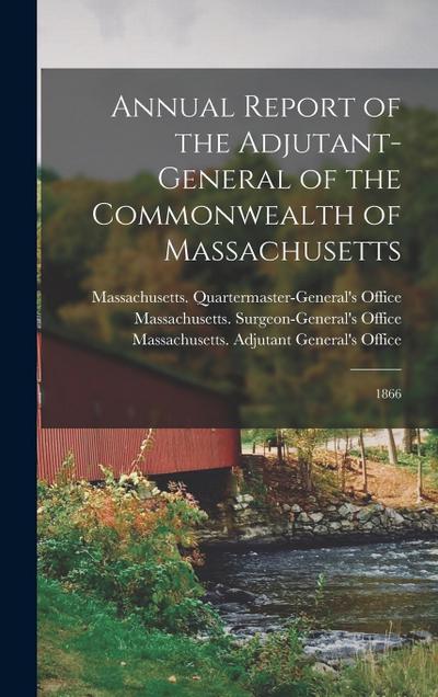 Annual Report of the Adjutant-General of the Commonwealth of Massachusetts: 1866